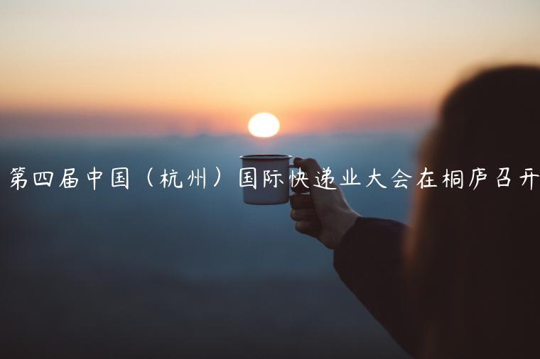 第四屆中國(guó)（杭州）國(guó)際快遞業(yè)大會(huì)在桐廬召開